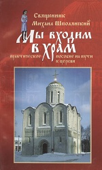 Шпоклянский, М.(священник). Мы входим в храм: практическое пособие на пути к Церкви